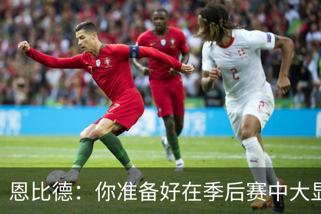 恩比德：你准备好在季后赛中大显身手了吗？
