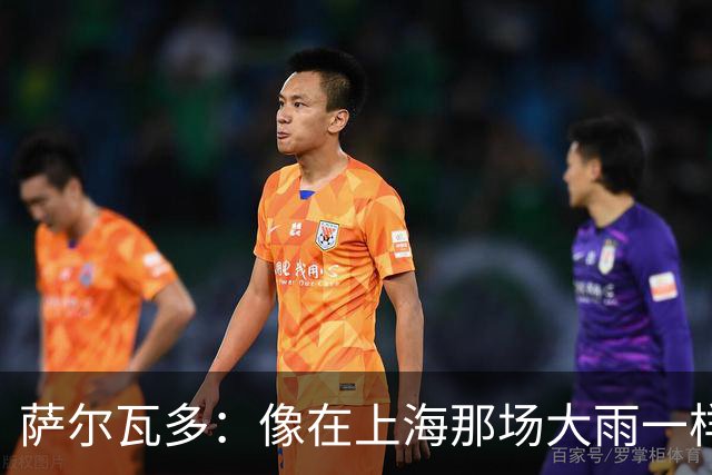 萨尔瓦多：像在上海那场大雨一样，天气可能进一步激发了我们